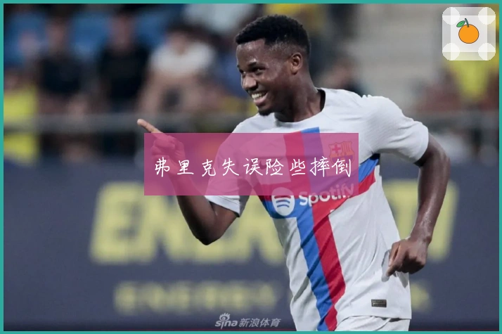 弗里克失误险些摔倒