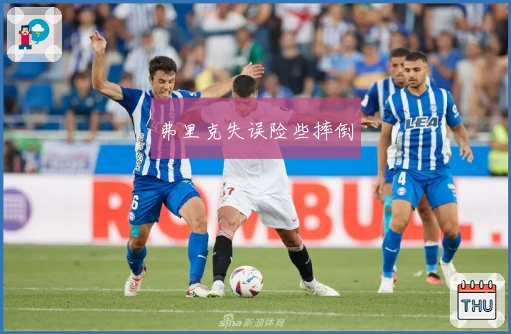 弗里克失误险些摔倒