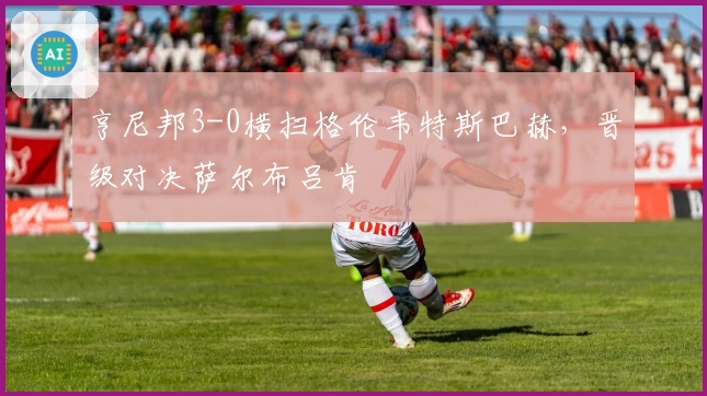 亨尼邦3-0横扫格伦韦特斯巴赫，晋级对决萨尔布吕肯