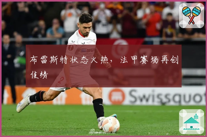布雷斯特状态火热,法甲赛场再创佳绩